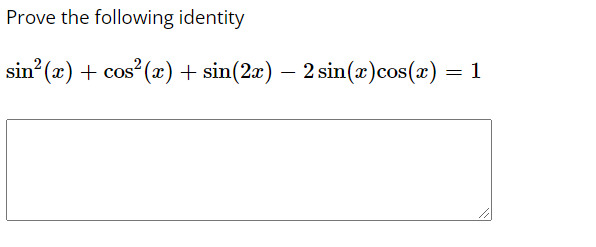 Prove the following identity
sin? (x) + cos (x) + sin(2x) – 2 sin(x)cos(x) = 1
