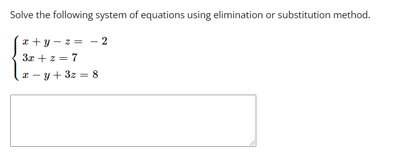 Solve the following system of equations using elimination or substitution method.
x + y – z =
-
3x + z = 7
x – y + 3z = 8
