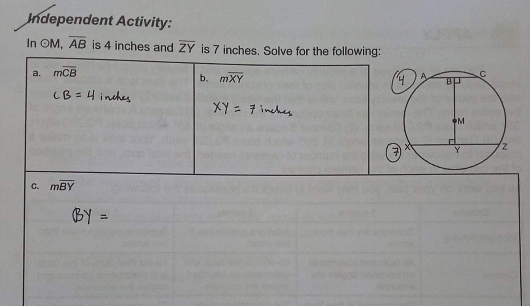 ndependent Activity:
In OM, AB is 4 inches and ZY is 7 inches. Solve for the following:
a.
mCB
C
b. mXY
CB=4 inches
XY = 7 inches
M
Z.
C. mBY
BY =
Il
