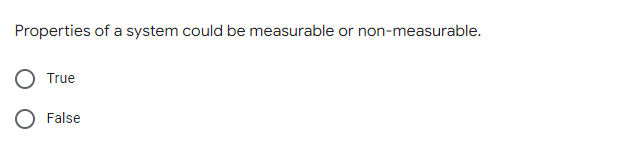 Properties of a system could be measurable or non-measurable.
True
O False