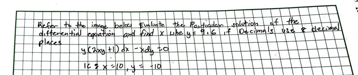 Befer to the imene beloc Evaluate
difterential egoation and findxwheyk 9.6
places
the Panticulanspwtion
De cilmals
of the
i¢ us¢ ¢ dekimme
y(2xy+) dx |- xdy t0
ヒ メ0
10
