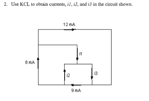 2. Use KCL to obtain currents, il, i2, and i3 in the circuit shown.
12 mA
i1
8 mA
13
12
9 mA

