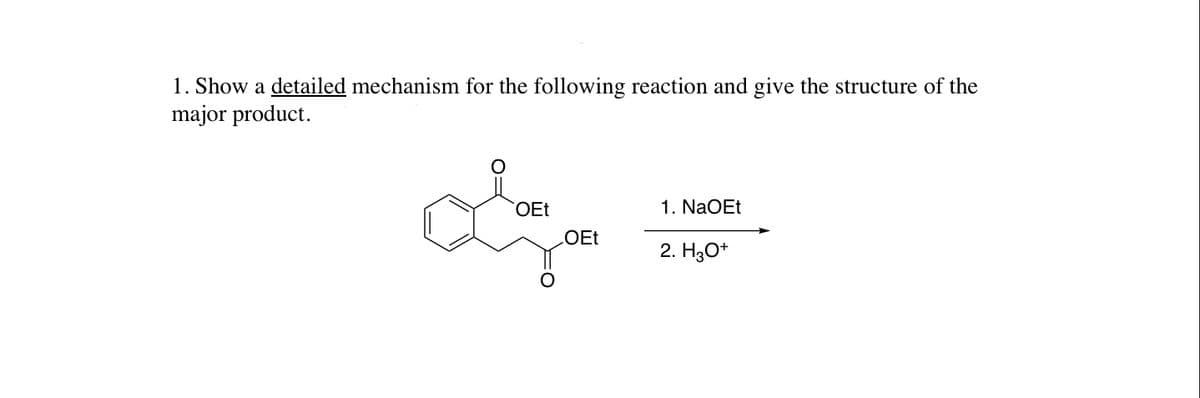 1. Show a detailed mechanism for the following reaction and give the structure of the
major product.
OEt
1. NaOEt
LOET
2. H3O*
