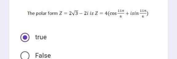 11n
The polar form Z = 2V3 – 2i is Z = 4(cos+isin-
true
False
