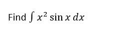 Find S
x² sin x dx

