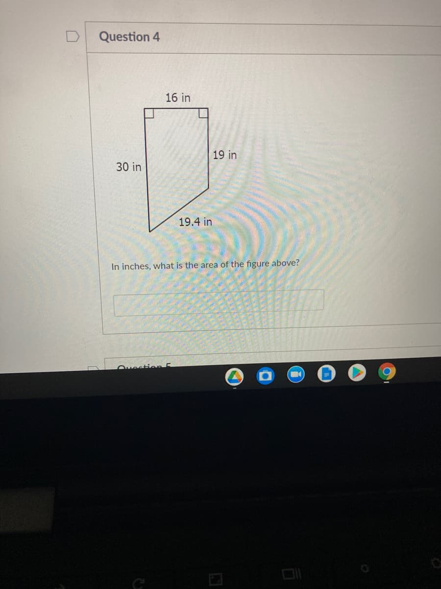 Question 4
16 in
19 in
30 in
19.4 in
In inches, what is the area of the figure above?
Ouestion5
