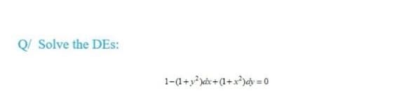 Q/ Solve the DEs:
1-1+y)dx+ (1+x*)ay = 0
