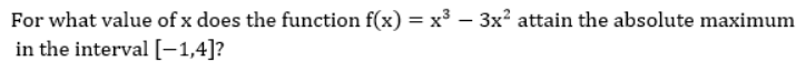 For what value of x does the function f(x) = x³ – 3x? attain the absolute maximum
in the interval [-1,4]?
%3D
