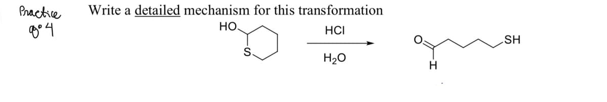 Practice
Write a detailed mechanism for this transformation
HO.
HCI
SH
H20
H
