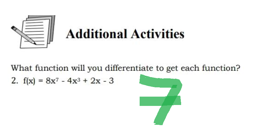 Additional Activities
What function will you differentiate to get each function?
2. f(x) = 8x74x³ + 2x - 3
7