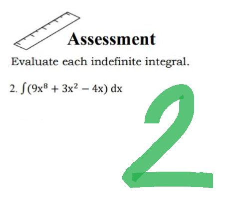 Assessment
Evaluate each indefinite integral.
2. (9x8+ 3x² - 4x) dx
2