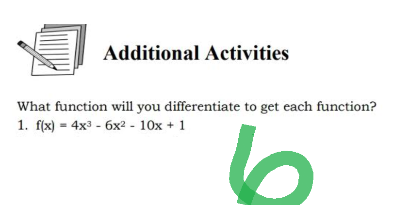Additional Activities
What function will you differentiate to get each function?
1. f(x) = 4x³ - 6x² - 10x + 1
6