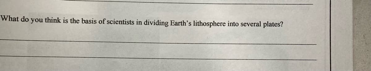 What do you think is the basis of scientists in dividing Earth's lithosphere into several plates?
