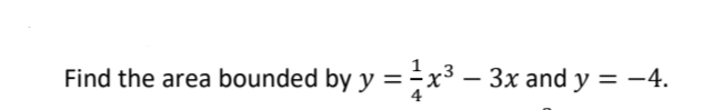 Find the area bounded by y =x³ -
3x and y = -4.
%3D
