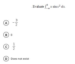 .Evaluate x sinx² dx.
A
в) о
D) Does not exist
