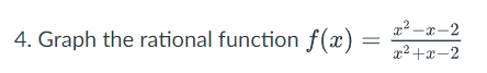 2² -x-2
4. Graph the rational function f(x)
x2 +x-2
