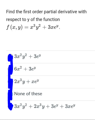 Find the first order partial derivative with
respect to y of the function
f (x, y) = x³y? + 3æe".
3x²y + 3e"
6x2 + 3e
2y+ xe
None of these
3a2y? +2ay+ 3e" + 3xe"
