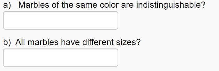 a) Marbles of the same color are indistinguishable?
b) All marbles have different sizes?
