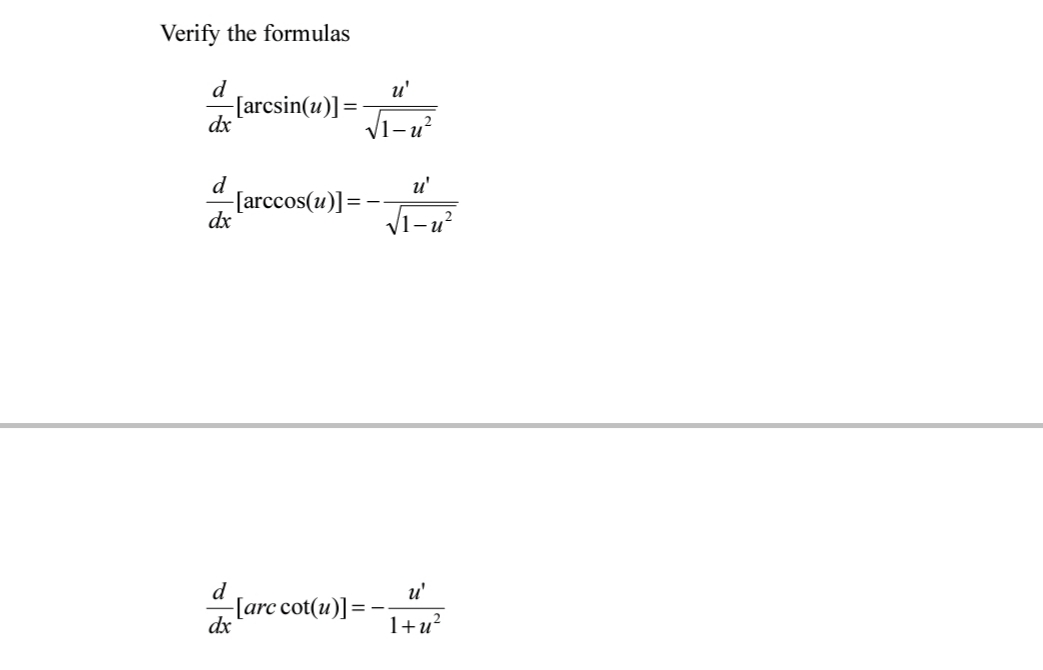 Verify the formulas
d
u'
-[arcsin(u)]:
dx
Vi-u
d
u'
-[arccos(u)]=-
dx
V1-u?
d
-[arc cot(u)]=
dx
u'
%3D
1+u?

