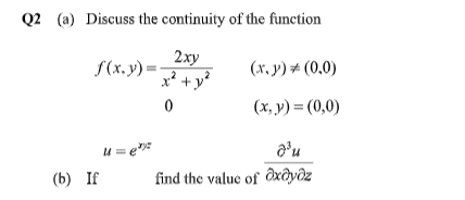 Q2 (a) Discuss the continuity of the function
S(x. y)
2xy
x² +y?
(x. y) # (0,0)
(x, y) = (0,0)
u = e*
(b) If
find the value of ôxôyôz
