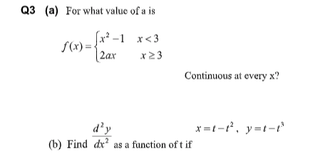 Q3 (a) For what value of a is
[x² -1 x<3
S(x) = -
2ax
x23
Continuous at every x?
x=t-t', y=t-t
d'y
(b) Find dx as a function of t if
