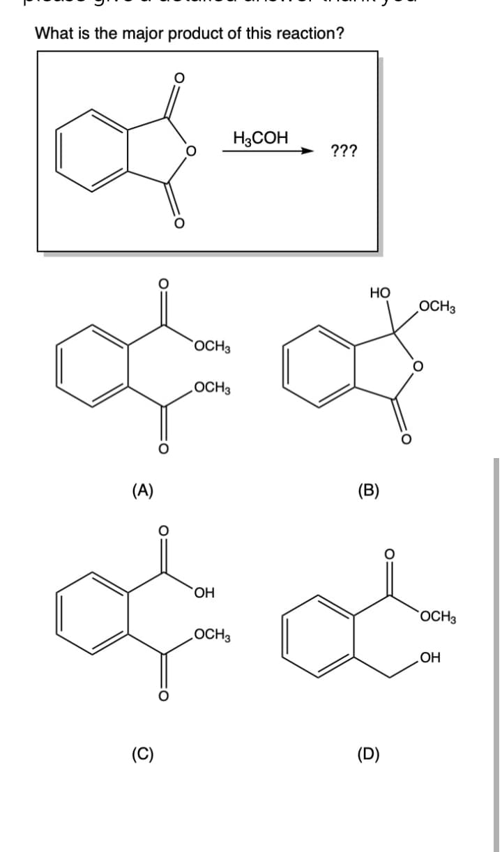 What is the major product of this reaction?
H3COH
???
НО
OCH3
OCH3
OCH3
(A)
(B)
ОН
OCH3
OCH3
OH
(C)
(D)
