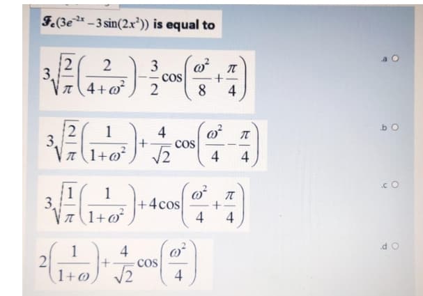 F.(3e* - 3 sin(2x²)) is equal to
a O
2
3.
|r(4+@²
3
- COS
8.
4
.b O
1
3.
Vn(1+@²
4
COS
4
4
1
3,
1
+4cos
4
4
.d O
1
2
4
COs
1+@)' J2
4
