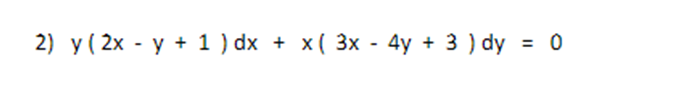 2) y ( 2x - y + 1 ) dx + x( 3x - 4y + 3 ) dy = 0
