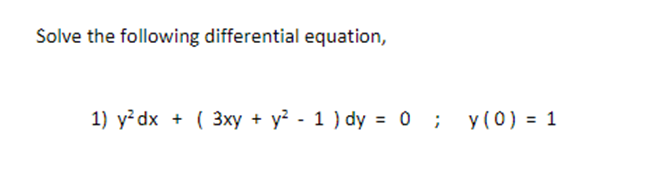 Solve the following differential equation,
1) y?dx
( 3xy + y? - 1 ) dy = 0 ; y(0) = 1
