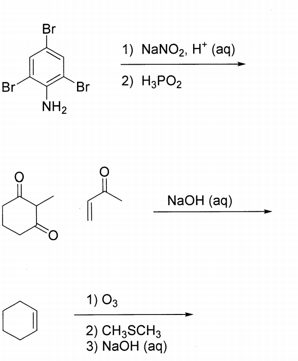 Br
1) NaNO2, H* (aq)
Br
Br
2) H3PO2
NH2
NaOH (aq)
1) O3
2) CH3SCH3
3) NaOH (aq)
