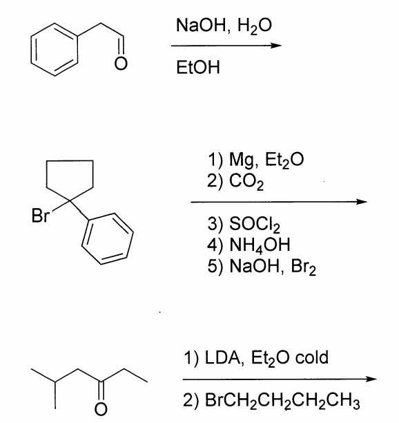 NaOH, H20
ELOH
1) Mg, Et20
2) СО2
Br
3) SOCI2
4) NH4OH
5) NaOH, Br2
1) LDA, Et20 cold
2) BRCH2CH2CH2CH3
