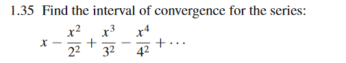 1.35 Find the interval of convergence for the series:
x²
x3
x4
+...
42
- X
22
32
