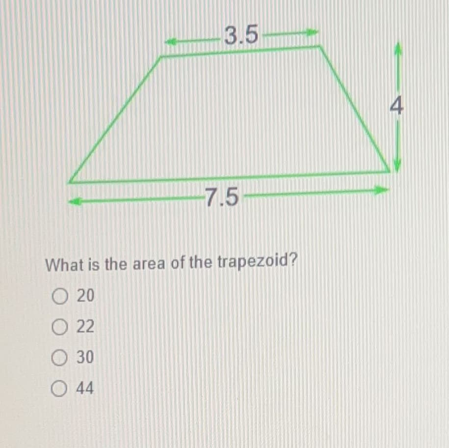 3.5
7.5
What is the area of the trapezoid?
O 20
22
O 30
O 44
4