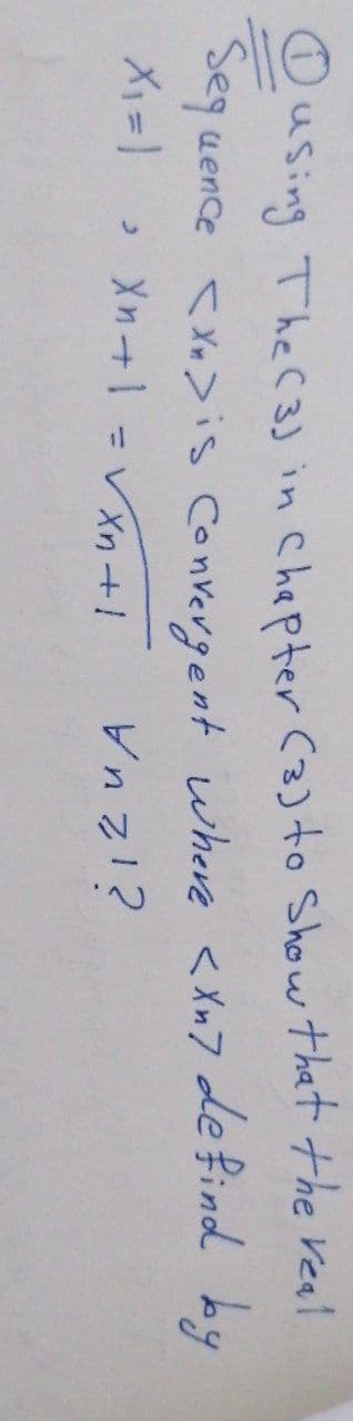 eusing TheC3) in Chapter (3)to Show that the real
Seg uence c Xp>is Convergent where <Xn7 defind by
> Xn+1 = V Xn +!
