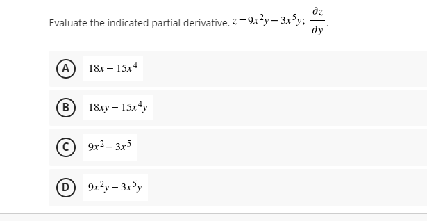 dz
Evaluate the indicated partial derivative. Z=9x?y – 3x°y;
ду
(A
18х — 15х4
B
18ху — 15х4у
© 9x2 – 3x5
D 9x?y- 3x°y
