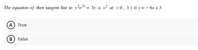 The equation of then tangent line to
y?e2" = 3y + x?
(0,3) is y= - 6x + 3
at
A) True
B) False
