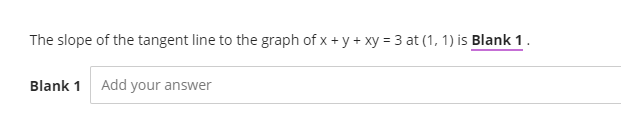 The slope of the tangent line to the graph of x + y + xy = 3 at (1, 1) is Blank 1
Blank 1
Add your answer
