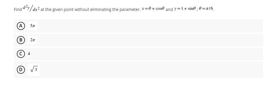 Find d-/dx? at the given point without eliminating the parameter. *=0+cos0 and y= 1+ sin® ; 0 = r/6
A
57
B
2л
С) 4
D
