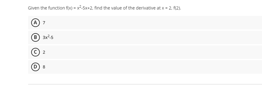 Given the function f(x) = x²-5x+2, find the value of the derivative at x = 2, f(2).
A 7
B 3x2-5
C) 2
D 8
