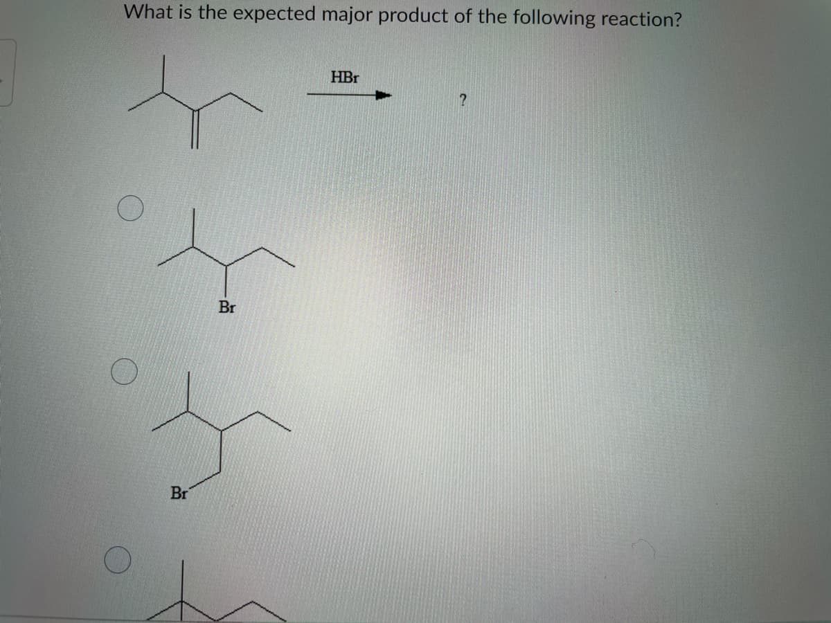 What is the expected major product of the following reaction?
HBr
Br
Br
