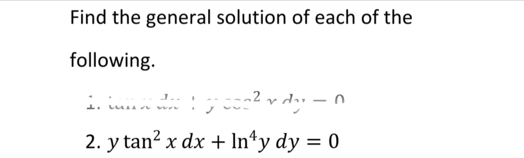 Find the general solution of each of the
following.
dy
2. y tan² x dx + ln^y dy =
1.
J.. 1
I
LUL SU
-0
= 0
