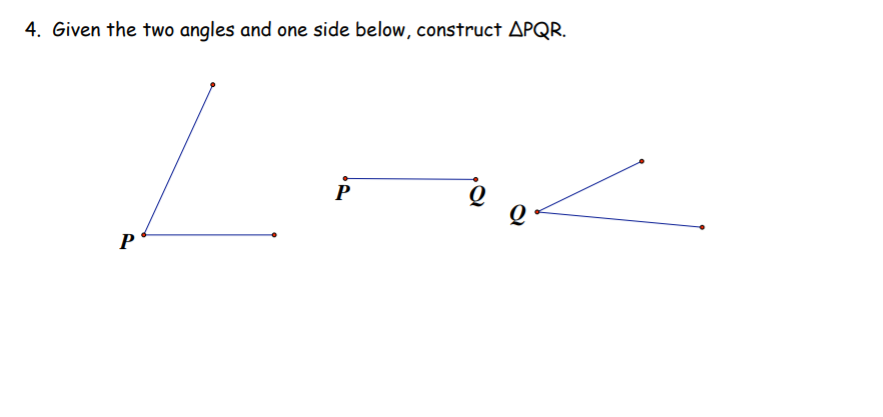 4. Given the two angles and one side below, construct APQR.
P
