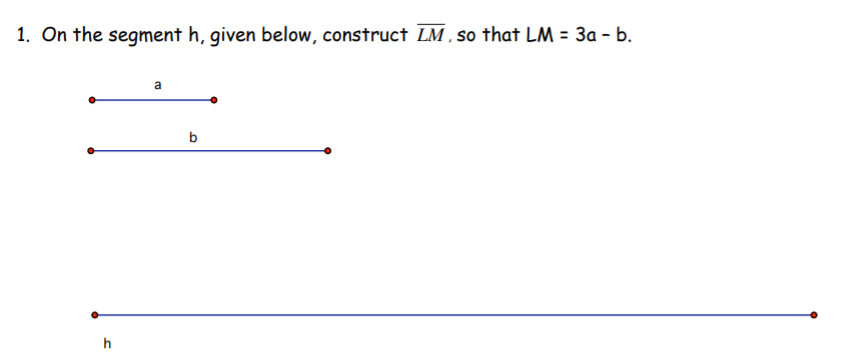 1. On the segment h, given below, construct LM , so that LM = 3a - b.
%3D
a
b
h
