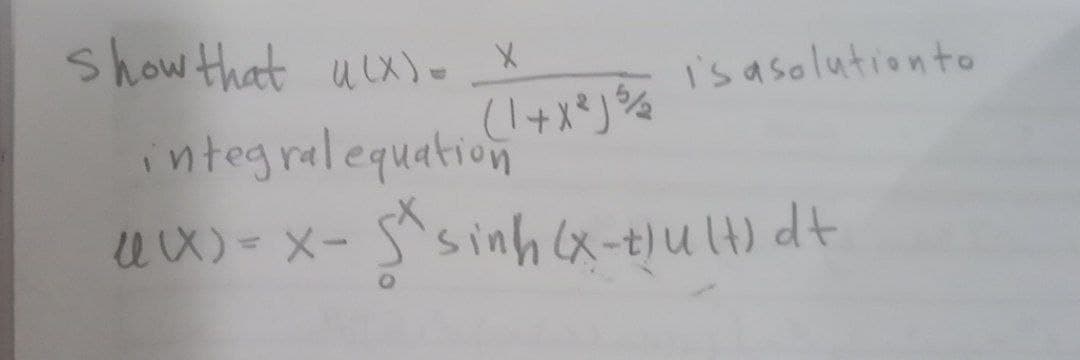 show that uuX)-X
Is asolutionto
integralequation
ux)=X-5sinh (x-t)u l) dt
