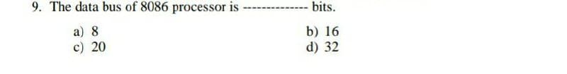 9. The data bus of 8086 processor is
- bits.
a) 8
b) 16
d) 32
c) 20
