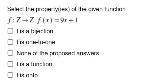 Select the property(ies) of the given function
f:Z-Z f(x) =9x+1
O fis a bijection
f is one-to-one
O None of the proposed answers
f is a function
f is onto
