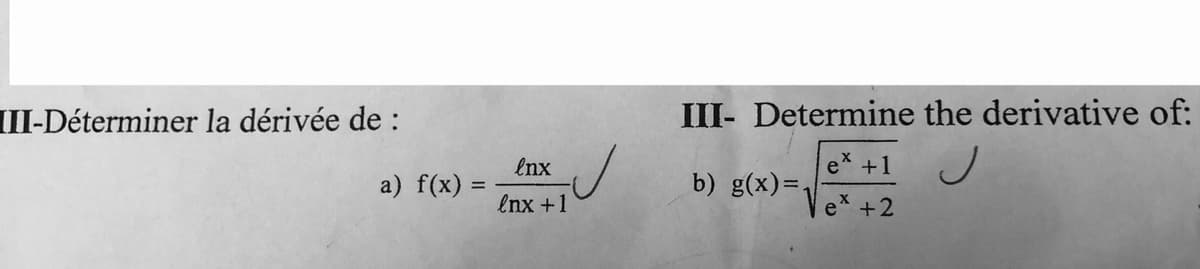 III-Déterminer la dérivée de :
a) f(x) =
lnx
lnx + 1
III- Determine the derivative of:
ex +1
J
b) g(x)=₁
+2