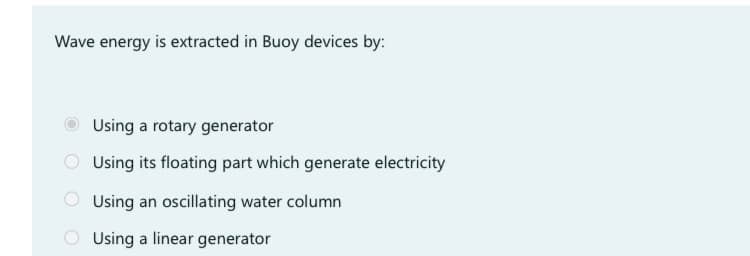 Wave energy is extracted in Buoy devices by:
Using a rotary generator
Using its floating part which generate electricity
Using an oscillating water column
Using a linear generator