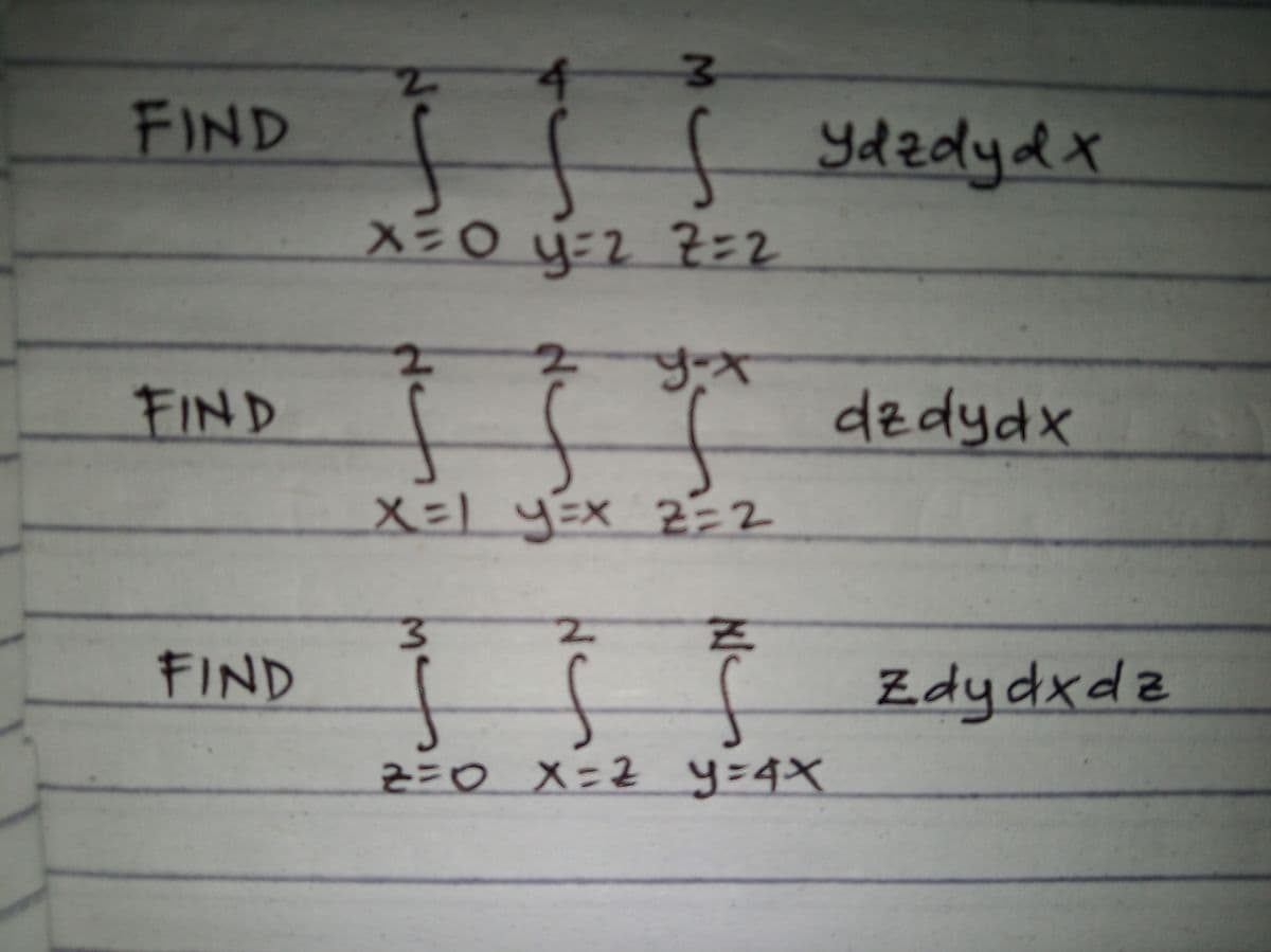 FIND
ydzdydx
X=0 4=2 7=2
FIND
| (
dzdydx
X=1 y=x 2=2
2.
FIND
Zdydxdz
2=0 X%=2 y=4X
No

