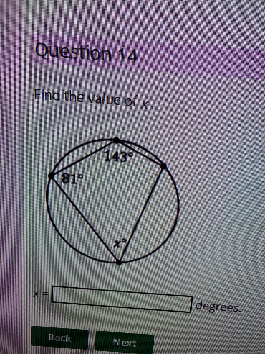 Question 14
Find the value of x.
143°
810
xº
Next
=
Back
degrees.